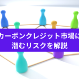 カーボンクレジット市場におけるリスクとは？地政学的リスクや信頼性リスクなどを対策とともに解説